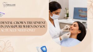 Dental crown treatment in Janakpuri at Oraluxe Clinic